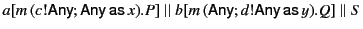 $\displaystyle a[m (c!\mathsf{Any};\mathsf{Any} \mathsf{as} x).P] \parallel
b[m (\mathsf{Any}; d!\mathsf{Any} \mathsf{as} y).Q] \parallel
S
$