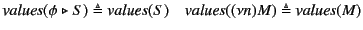 $\displaystyle \mathit{values}(\phi \mathrel{\triangleright}S) \triangleq \mathit{values}(S) \quad \mathit{values}((\nu n)M) \triangleq \mathit{values}(M)$