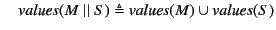 $\displaystyle \quad \mathit{values}(M \parallel S) \triangleq \mathit{values}(M) \cup \mathit{values}(S)$