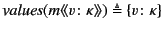 $ \mathit{values}(m\langle\!\langle v\colon\kappa \rangle\!\rangle ) \triangleq \{ v\colon\kappa \}$