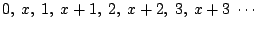 $0, ~x, ~1, ~x+1, ~2, ~x+2, ~3, ~x+3 ~\cdots$