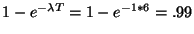 $ 1
- e^{-\lambda T} = 1 - e^{-1*6} = .99$