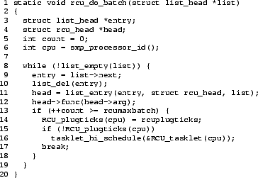 \begin{figure}{\tt\scriptsize
\begin{verbatim}1 static void rcu_do_batch(stru...
...e(&RCU_tasklet(cpu));
17 break;
18 }
19 }
20 }\end{verbatim}
}\end{figure}