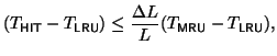 $\displaystyle (T_{\sf HIT} - T_{\sf LRU}) \leq \frac{\Delta L}{L} (T_{\sf MRU} - T_{\sf LRU}),
$