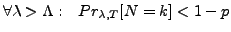 $\displaystyle \forall \lambda > \Lambda:   Pr_{\lambda, T}[N = k] < 1-p
$