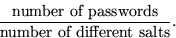 \begin{displaymath}
\frac{\mbox{number of passwords}}{\mbox{number of different salts}}.\end{displaymath}