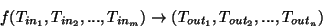 \begin{displaymath}f(T_{in_{1}},T_{in_{2}},...,T_{in_{m}})\rightarrow(T_{out_{1}},
T_{out_{2}},...,T_{out_{n}})\end{displaymath}