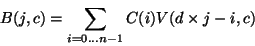 \begin{displaymath}
B(j,c) = \sum _{ i = 0 \ldots n-1 }
C(i) V ( d \times j-i, c )
\end{displaymath}