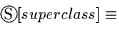 $
 \begin{picture}
(10,10)
 \put(5,3){\circle{10}}
 \put(2,0){S}\end{picture} [superclass] \equiv$