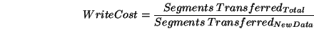 \begin{displaymath}
WriteCost = \frac{Segments~Transferred_{Total}}{Segments~Transferred_{NewData}}
\end{displaymath}