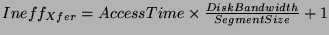 \(
{Ineff_{Xfer}} = AccessTime \times \frac{DiskBandwidth}{SegmentSize} +
1
\)