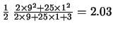 $ \frac{1}{2}~\frac{2 \times 9^2 + 25 \times 1^2 }{2
\times 9 + 25 \times 1 + 3}= 2.03$