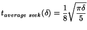 $\displaystyle t_{average~seek}(\delta) = \frac{1}{8} \sqrt{\frac{\pi \delta}{5}}$