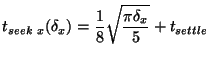 $\displaystyle t_{seek~x}(\delta_x) = \frac{1}{8} \sqrt{\frac{\pi \delta_x}{5}} + t_{settle}$