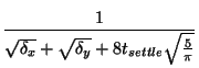 $\displaystyle \frac{1}{\sqrt{\delta_x} + \sqrt{\delta_y} + 8 t_{settle}
\sqrt{\frac{5}{\pi}}}$