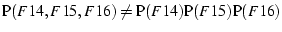 $\textrm{P}(F14,F15,F16) \ne \textrm{P}(F14) \textrm{P}(F15) \textrm{P}(F16)$