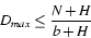 \begin{displaymath}
\ensuremath{D_{max}}\leq \frac{\ensuremath{N}+ \ensuremath{H}}{\ensuremath{b}+ \ensuremath{H}}
\end{displaymath}