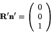 \begin{displaymath}
\mathbf{R}'\mathbf{n}'=\left(\begin{array}{c}
0\\
0\\
1\end{array}\right)
\end{displaymath}