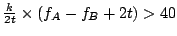 $ \frac{k}{2t}\times (f_A-f_B+2t)>40$