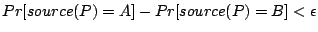 $\displaystyle Pr[source(P)=A] - Pr[source(P)=B] < \epsilon $