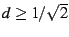 $d \geq 1/\sqrt{2}$