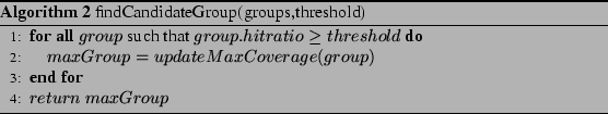 \begin{algorithm}
% latex2html id marker 477
[t]
\caption{findCandidateGroup(gro...
...age(group)$}
\ENDFOR
\STATE {$return maxGroup$}
\end{algorithmic}\end{algorithm}