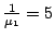 $ \frac{1}{\mu_1} = 5$