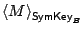 $ \left<M\right>_{\mathsf{SymKey}_{B}}$