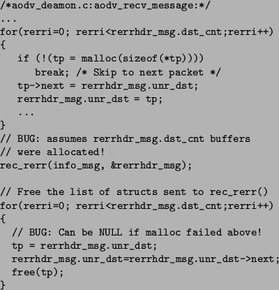 \begin{figure}\begin{verbatim}/*aodv_deamon.c:aodv_recv_message:*/
...
for(rer...
...dr_msg.unr_dst=rerrhdr_msg.unr_dst->next;
free(tp);
}\end{verbatim}\end{figure}