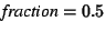 $\textit{fraction} =
0.5$