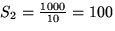 $S_2 = \frac{1000}{10} = 100$