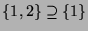 $ \{1,2\} \supseteq \{1\}$