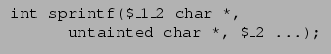 $\displaystyle \begin{array}{l}
\texttt{int sprintf(\$\_1\_2 char *,}\\
\hspace{0.5in} \texttt{untainted char *, \$\_2 ...);} \end{array} $