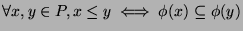 $ \forall x,y \in P, x \leq y \iff
\phi(x) \subseteq \phi(y)$