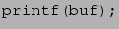 $\displaystyle \texttt{printf(buf);}$