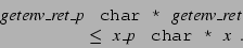 \begin{displaymath}
\begin{array}{l}
\texttt{{\it getenv\_ret\_p} } \;\texttt{ch...
...\, \texttt{{\it x\_p} } \;\texttt{char * {\it x}}}.
\end{array}\end{displaymath}