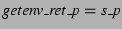 $ \textit{getenv\_ret\_p} = \textit{s\_p}$