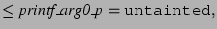 $\displaystyle \leq \textit{printf\_arg0\_p} = \texttt{untainted},$