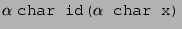 $ \alpha\;\texttt{char id(}\alpha\texttt{ char x)}$