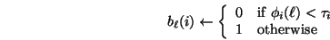 \begin{displaymath}
b_\ell(i) \leftarrow \left\{
\begin{array}{ll}
0 & \mbo...
...\tau_i$} \\
1 & \mbox{otherwise}
\end{array}
\right.
\end{displaymath}