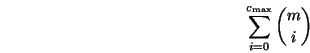 \begin{displaymath}
\sum_{i = 0}^{c_{\rm max}} {m \choose i}
\end{displaymath}
