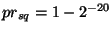 $ pr_{sq} = 1 - 2^{-20}$