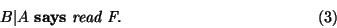\begin{displaymath}B\vert A~\textbf{says}~\textit{read F}{.}\eqno{(3)}\end{displaymath}
