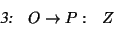 \begin{displaymath}\begin{array}{lll}
\textsl{3:} & O \rightarrow P : & Z \\
\end{array} \end{displaymath}