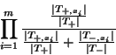 \begin{displaymath}
\prod_{i=1}^{m} \frac{\frac{\vert T_{+,x_i}\vert}{\vert T_+...
...{\vert T_+\vert}+\frac{\vert T_{-,x_i}\vert}{\vert T_-\vert}}
\end{displaymath}