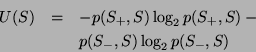 \begin{eqnarray*}
U(S) &=& - p(S_+,S) \log_2 p(S_+,S) - \\
&& p(S_-,S) \log_2 p(S_-,S)
\end{eqnarray*}