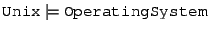 $\mbox{\mbox{\texttt{Unix}}}\models\mbox{\mbox{\texttt{OperatingSystem}}}$