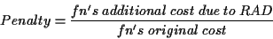 \begin{displaymath}
Penalty = \frac{fn's\ additional\ cost\ due\ to\ RAD}{fn's\ original\ cost}
\end{displaymath}