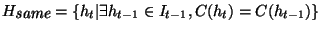 $H_{\textit{same}} = \{ h_t \vert
\exists h_{t-1} \in I_{t-1}, C(h_t) = C(h_{t-1})\}$