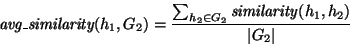 \begin{displaymath}
\textit{avg\_similarity}(h_1, G_2) = \frac{\sum_{h_2\in G_2}{\mbox{\emph{similarity}}(h_1, h_2)}}{\vert G_2\vert}
\end{displaymath}